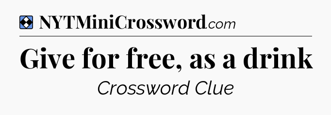 Solution: Give for free, as a drink - NYT Mini Crossword