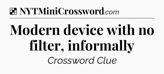 Solution: Modern device with no filter, informally - NYT Crossword