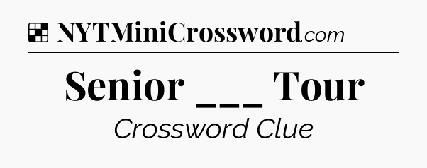 Solution: Senior ___ Tour - NYT Crossword