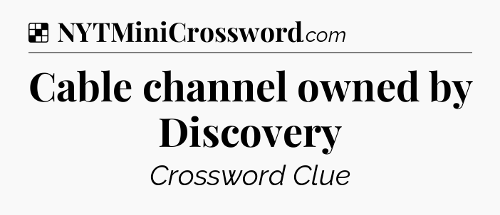 Solution: Cable channel owned by Discovery - NYT Crossword
