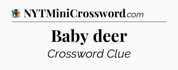 Baby deer Crossword Clue