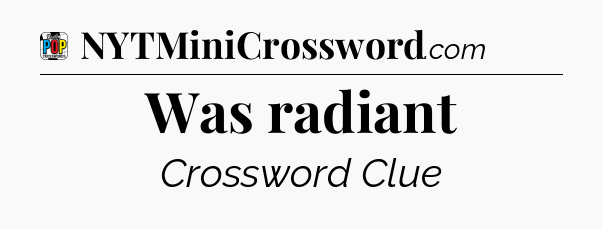 Was radiant Crossword Clue