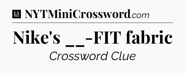 Nike's __-FIT fabric - LA Times Crossword