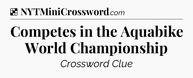 Solution: Competes in the Aquabike World Championship - NYT Crossword