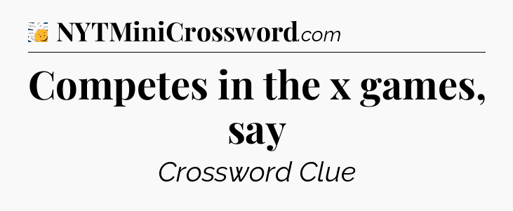 Competes in the x games, say - 7 Little Words