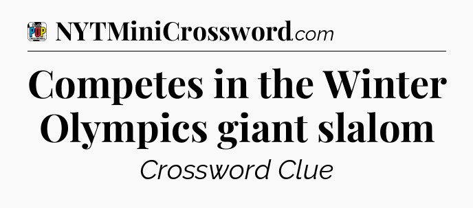 Competes in the Winter Olympics giant slalom Crossword Clue