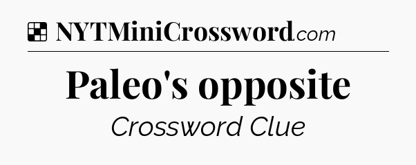 Solution: Paleo's opposite - NYT Crossword