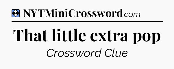 Solution: That little extra pop - NYT Mini Crossword