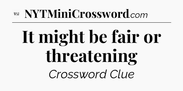 It might be fair or threatening - WSJ Crossword