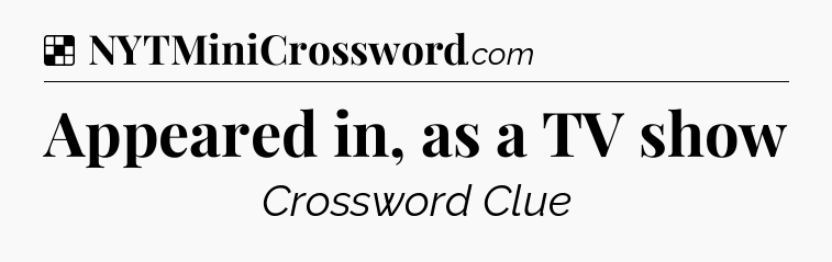 Solution: Appeared in, as a TV show - NYT Crossword