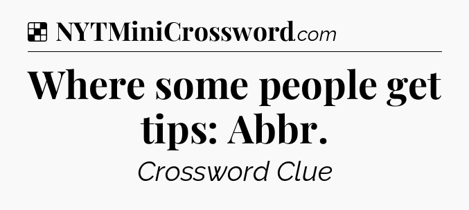 Solution: Where some people get tips: Abbr - NYT Crossword