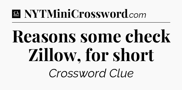 Reasons some check Zillow, for short - LA Times Crossword