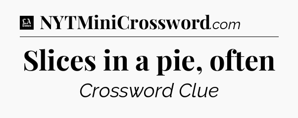 Slices in a pie, often - LA Times Crossword