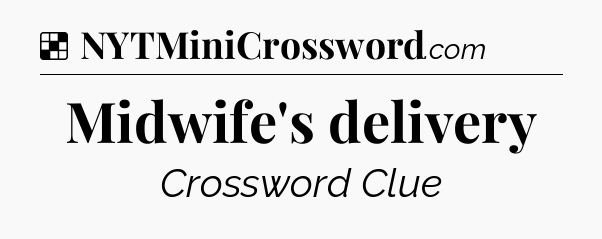 Solution: Midwife's delivery - NYT Crossword