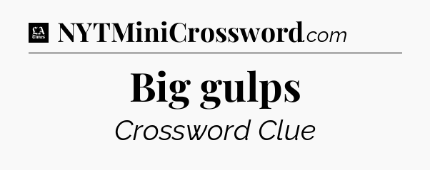 Big gulps - LA Times Crossword