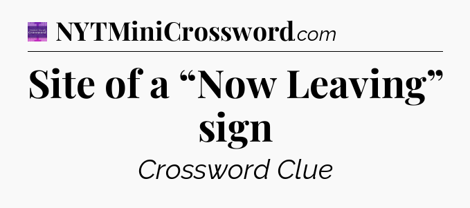 Site of a “Now Leaving” sign - Thomas Joseph Crossword