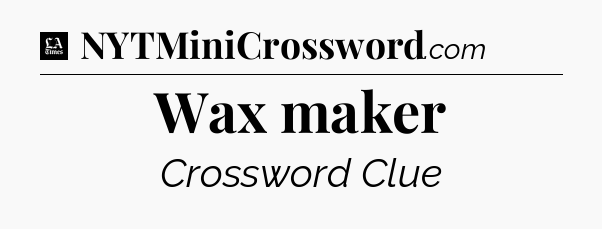Wax maker - LA Times Crossword