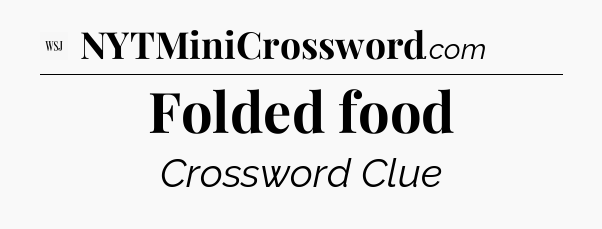 Folded food - WSJ Crossword