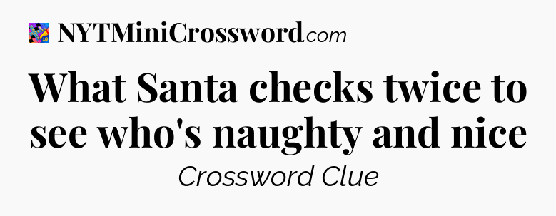 What Santa checks twice to see who's naughty and nice Crossword Clue