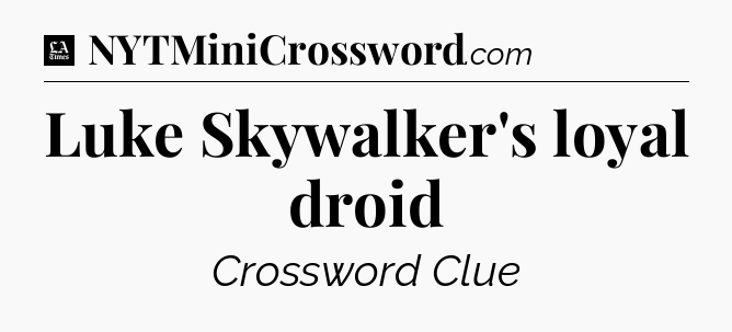 Luke Skywalker's loyal droid - LA Times Crossword