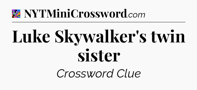 Luke Skywalker's twin sister Crossword Clue