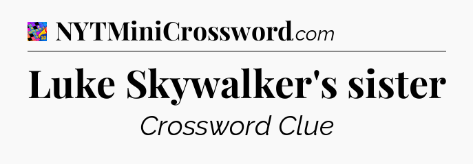 Luke Skywalker's sister Crossword Clue