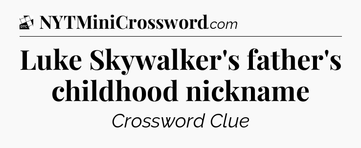 Luke Skywalker's father's childhood nickname - Daily Themed Classic Crossword