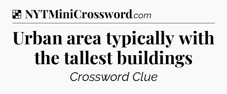 Solution: Urban area typically with the tallest buildings - NYT Crossword