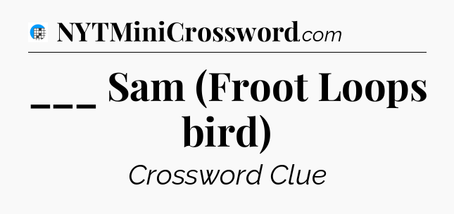 ___ Sam (Froot Loops bird) Crossword Clue