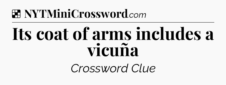 Solution: Its coat of arms includes a vicuña - NYT Crossword