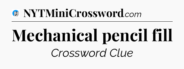 Mechanical pencil fill Crossword Clue
