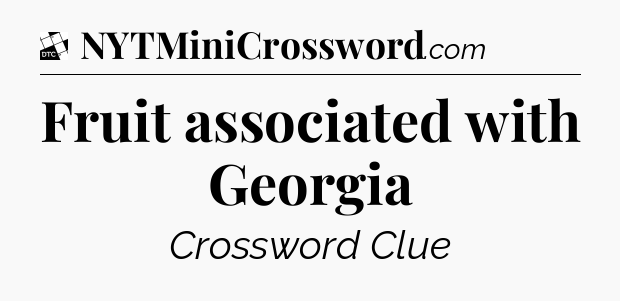 Fruit associated with Georgia - Daily Themed Mini Crossword
