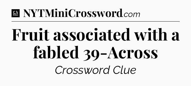 Fruit associated with a fabled 39-Across - LA Times Crossword