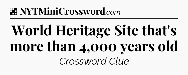 Solution: World Heritage Site that's more than 4,000 years old - NYT Crossword