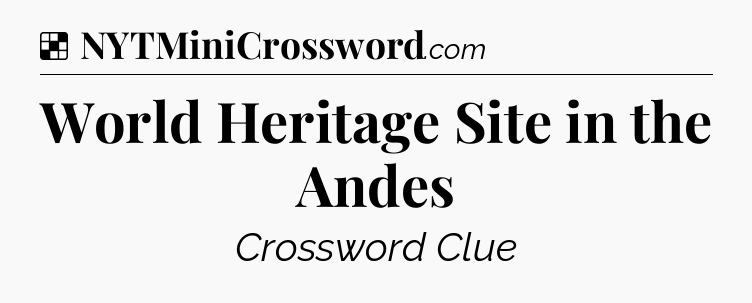 Solution: World Heritage Site in the Andes - NYT Crossword