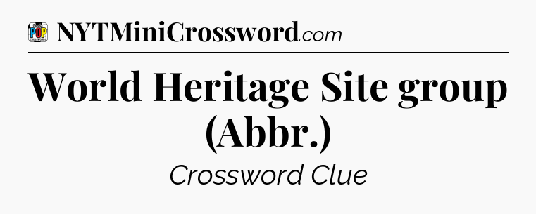 World Heritage Site group (Abbr.) Crossword Clue