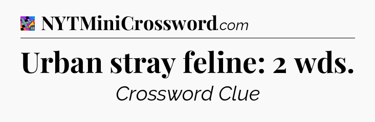 Urban stray feline: 2 wds Crossword Clue