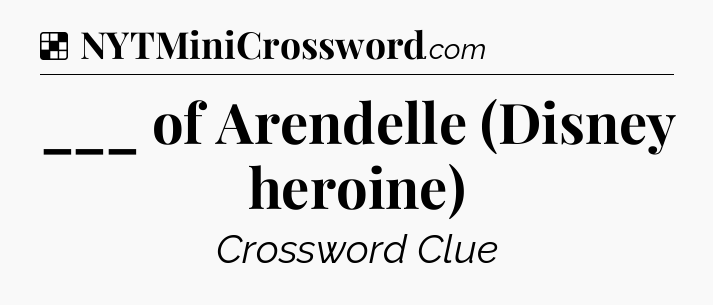 Solution: ___ of Arendelle (Disney heroine) - NYT Crossword