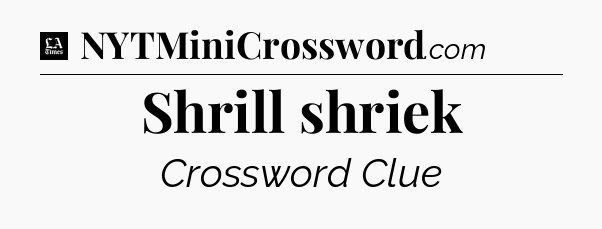 Shrill shriek - LA Times Crossword