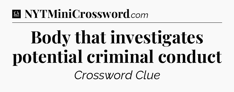 Body that investigates potential criminal conduct - LA Times Crossword