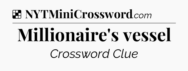 Solution: Millionaire's vessel - NYT Crossword