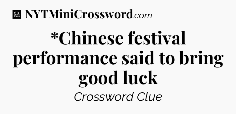 *Chinese festival performance said to bring good luck - LA Times Crossword