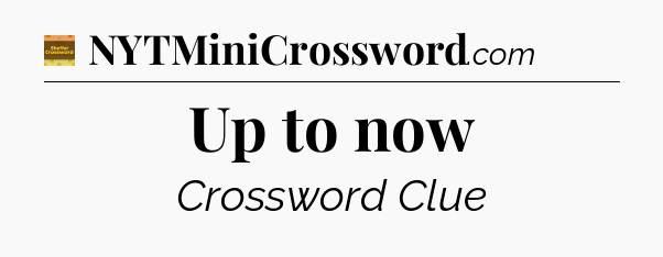Up to now crossword clue Eugene Sheffer
