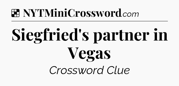 Solution: Siegfried's partner in Vegas - NYT Crossword