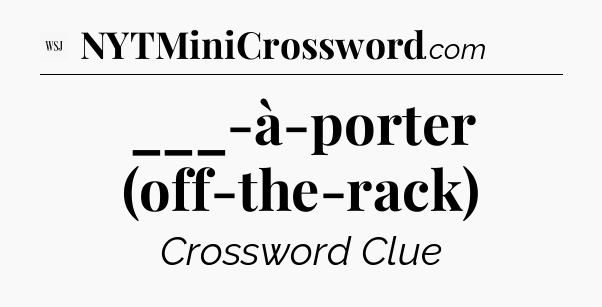 ___-à-porter (off-the-rack) - WSJ Crossword