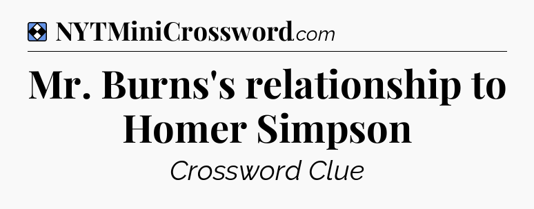 Solution: Mr. Burns's relationship to Homer Simpson - NYT Mini Crossword