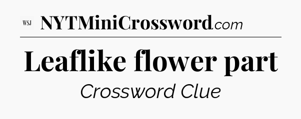 Leaflike flower part - WSJ Crossword