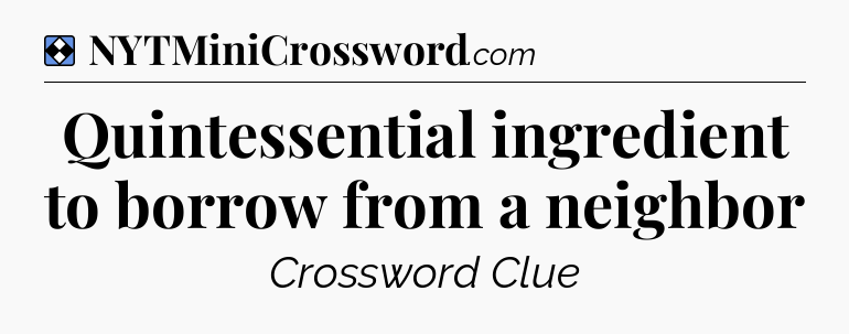 Solution: Quintessential ingredient to borrow from a neighbor - NYT Mini Crossword