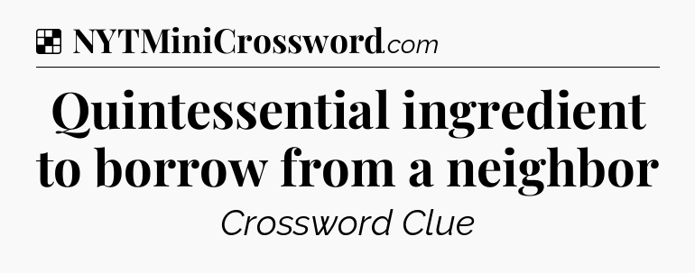 Solution: Quintessential ingredient to borrow from a neighbor - NYT Crossword