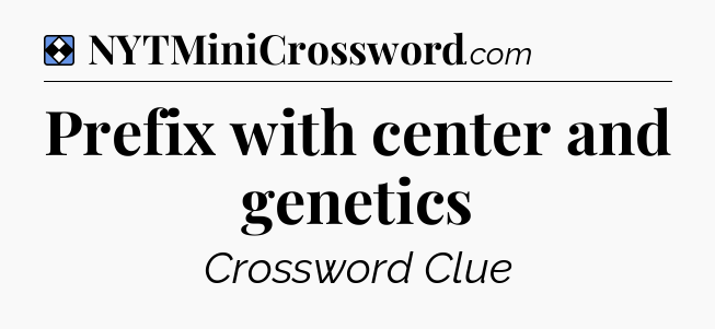 Solution: Prefix with center and genetics - NYT Mini Crossword